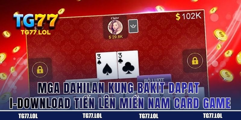Mga Dahilan Kung Bakit Dapat I-Download Tiến Lên Miền Nam Card Game