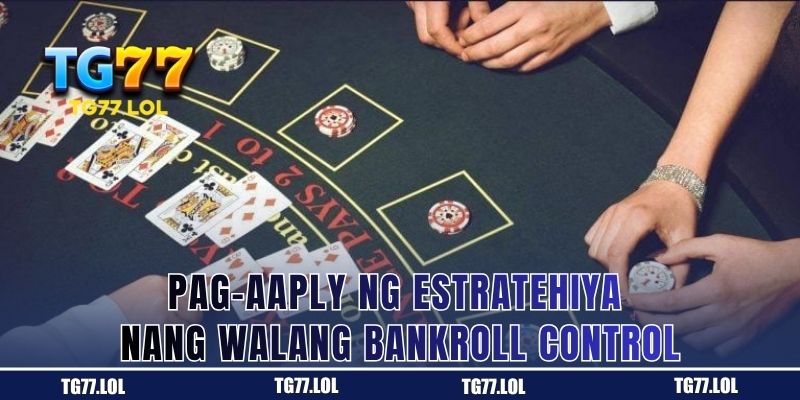 Pag-aaply ng Estratehiya Nang Walang Bankroll Control