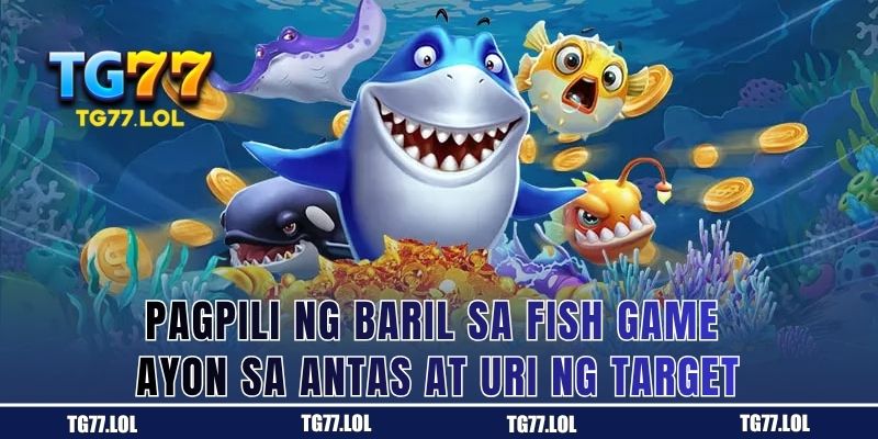 Pagpili ng Baril sa Fish Game Ayon sa Antas at Uri ng Target