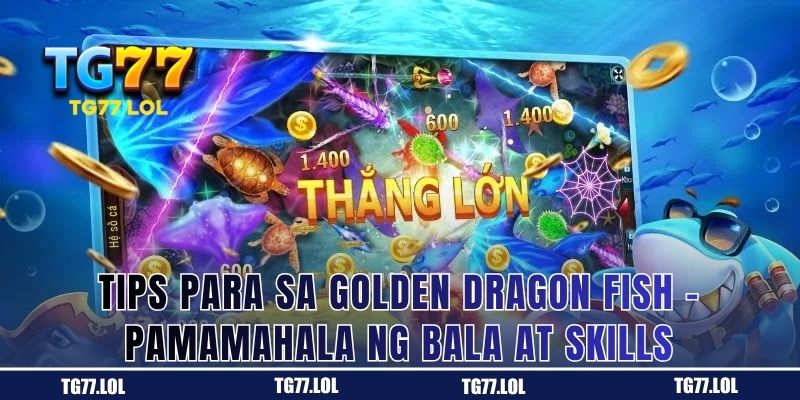 Tips para sa Golden Dragon Fish - Pamamahala ng Bala at Skills
