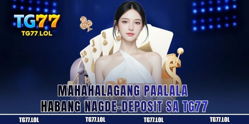 Mahahalagang Paalala Habang Nagde-deposit sa TG77
