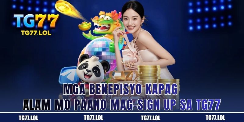 Mga Benepisyo Kapag Alam Mo Paano Mag-sign up sa TG77