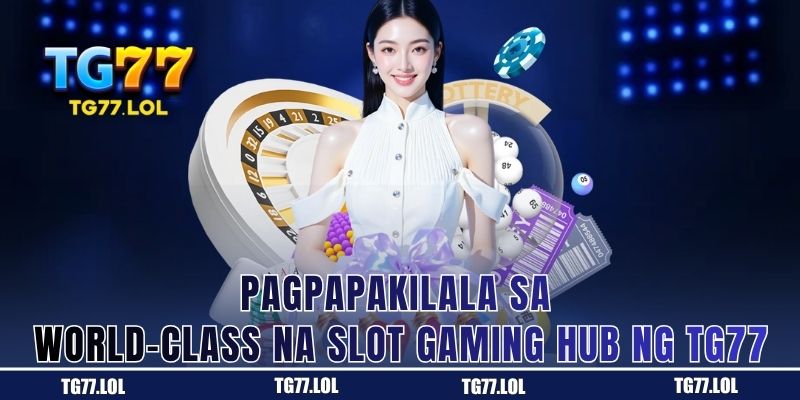 Pagpapakilala sa World-Class na Slot Gaming Hub ng TG77