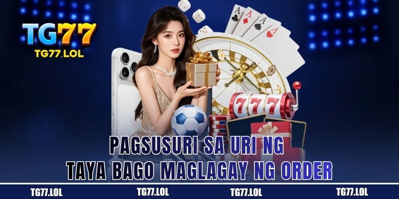 Pagsusuri sa Uri ng Taya Bago Maglagay ng Order